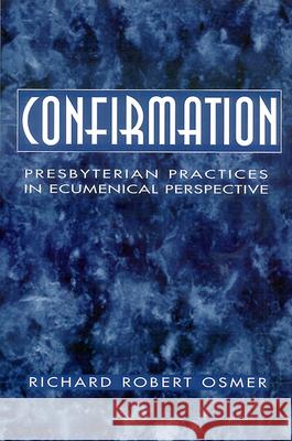 Confirmation: Presbyterian Practices in Ecumenical Perspective Richard Robert Osmer 9780664500009 Westminster/John Knox Press,U.S.