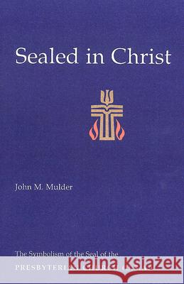 Sealed in Christ: The Symbolism of the Presbyterian Church (U.S.A.) Mulder, John M. 9780664500047