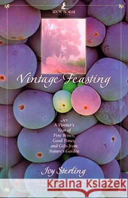 Vintage Feasting: A Vintner's Year of Fine Wines, Good Times, and Gifts from Nature's Garden Sterling, Joy 9780671527778