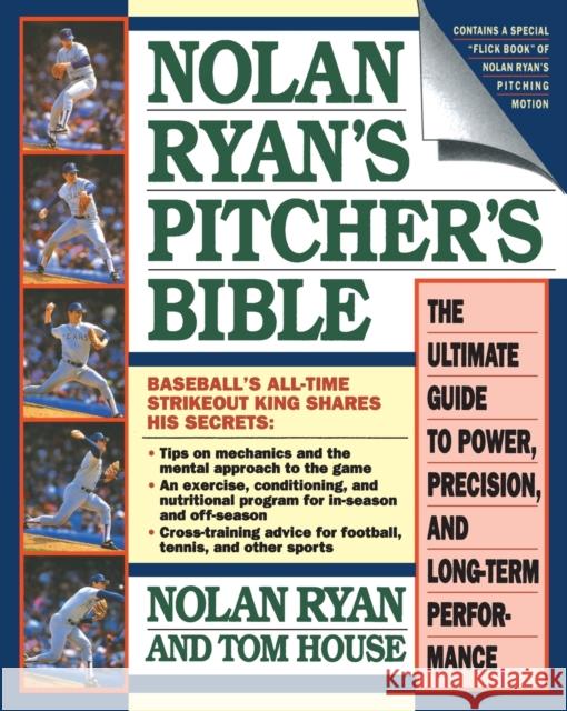 Nolan Ryan's Pitcher's Bible: The Ultimate Guide to Power, Precision, and Long-Term Performance Nolan Ryan Tom House Skip Bayless 9780671705817 Fireside Books