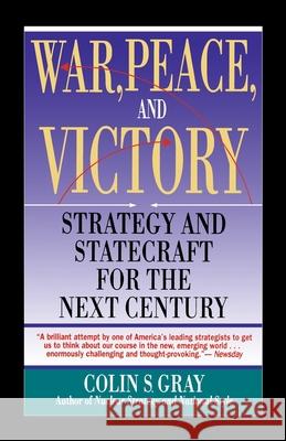 War, Peace and Victory: Strategy and Statecraft for the Next Century Gray, Colin S. 9780671740290 Touchstone Books