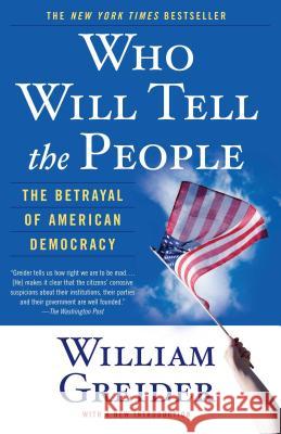Who Will Tell the People: The Betrayal of American Democracy William Greider 9780671867409