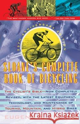 Sloane's Complete Book of Bicycling: The Cyclist's Bible--25th Anniversary Edition Sloane, Eugene 9780671870751 Fireside Books