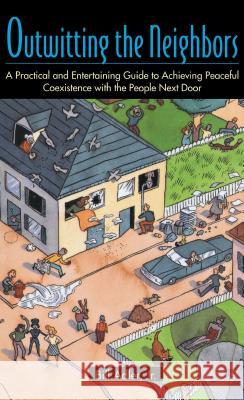 Outwitting the Neighbors: A Practical and Entertaining Guide to Achieving Peaceful Coexistence with the People Next Door Adler, Bill 9780671870768 Fireside Books