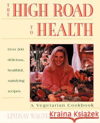High Road to Health: A Vegetarian Cookbook Lindsay Wagner 9780671872779 Atria Books