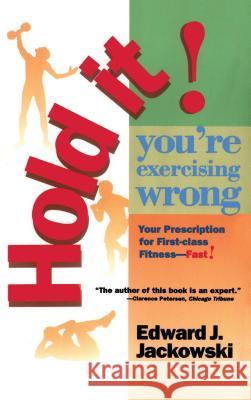 Hold It! You're Exercizing Wrong: Your Prescription for First-Class Fitness Fast Jackowski, Edward J. 9780671890773 Fireside Books