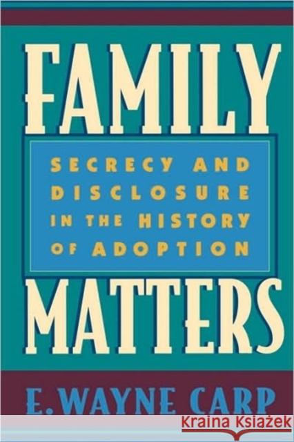 Family Matters: Secrecy and Disclosure in the History of Adoption Carp, E. Wayne 9780674001862 Harvard University Press