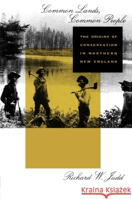Common Lands, Common People: The Origins of Conservation in Northern New England Judd, Richard W. 9780674004160 Harvard University Press