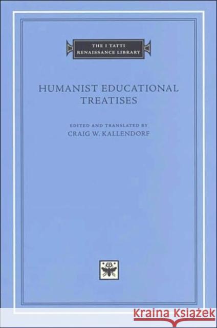 Humanist Educational Treatises Craig W. Kallendorf 9780674007598 Harvard University Press
