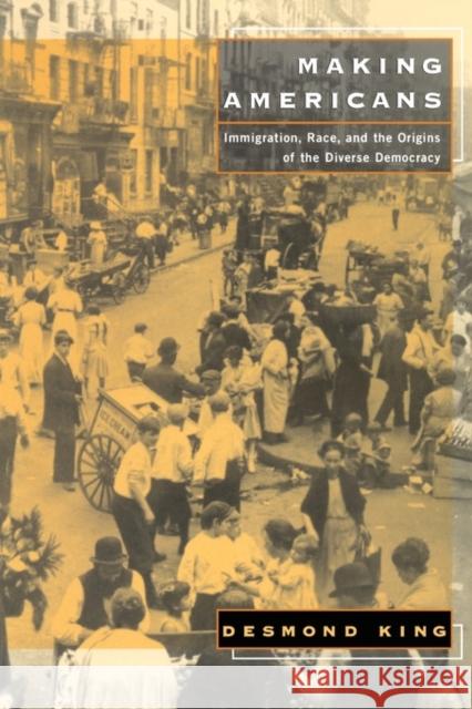 Making Americans: Immigration, Race, and the Origins of the Diverse Democracy King, Desmond 9780674008120