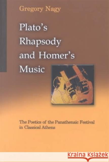 Plato's Rhapsody and Homer's Music: The Poetics of the Panathenaic Festival in Classical Athens Nagy, Gregory 9780674009639 Harvard University Press