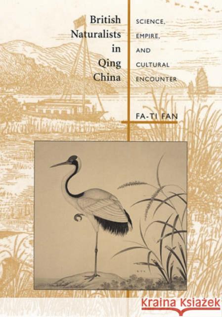 British Naturalists in Qing China: Science, Empire, and Cultural Encounter Fan, Fa-Ti 9780674011434 Harvard University Press