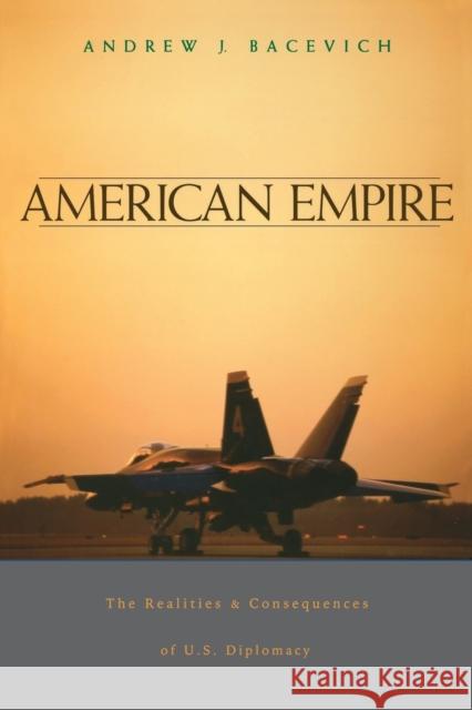 American Empire: The Realities and Consequences of U.S. Diplomacy Bacevich, Andrew J. 9780674013759