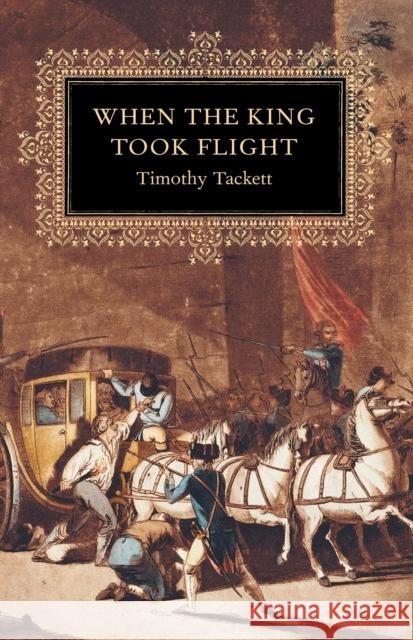 When the King Took Flight Timothy Tackett 9780674016422 Harvard University Press