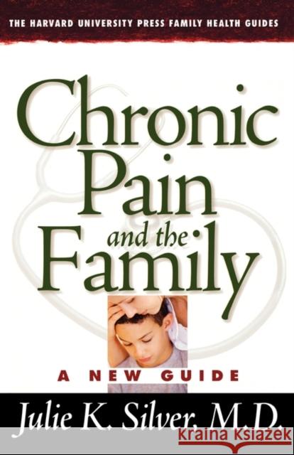 Chronic Pain and the Family: A New Guide Silver, J. K. 9780674016668 Harvard University Press