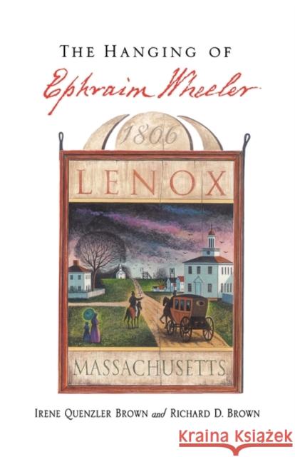 The Hanging of Ephraim Wheeler: A Story of Rape, Incest, and Justice in Early America Brown, Irene Quenzler 9780674017603 Belknap Press