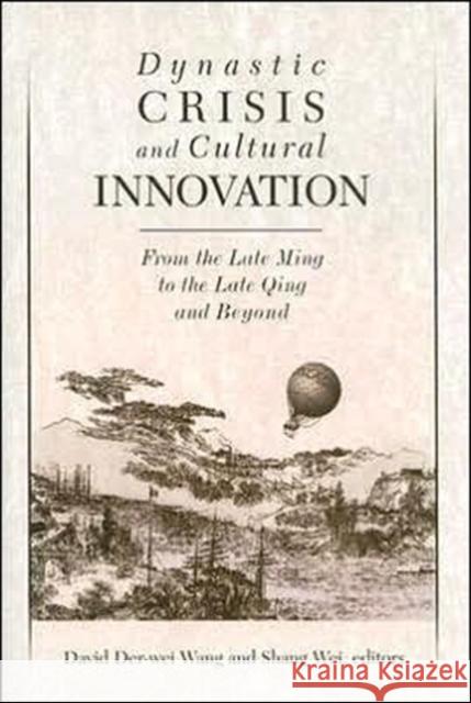 Dynastic Crisis and Cultural Innovation: From the Late Ming to the Late Qing and Beyond Wang, David Der-Wei 9780674017818