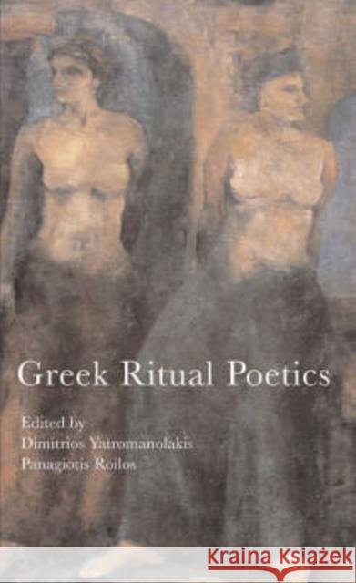 Greek Ritual Poetics Dimitrios Yatromanolakis Panagiotis Roilos 9780674017924 Harvard University Press