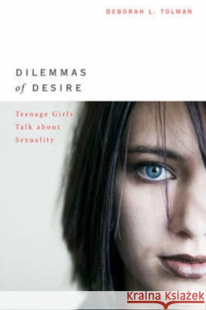Dilemmas of Desire: Teenage Girls Talk about Sexuality Tolman, Deborah L. 9780674018563