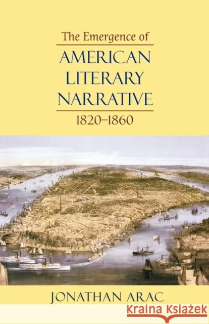 The Emergence of American Literary Narrative, 1820-1860 Jonathan Arac 9780674018693