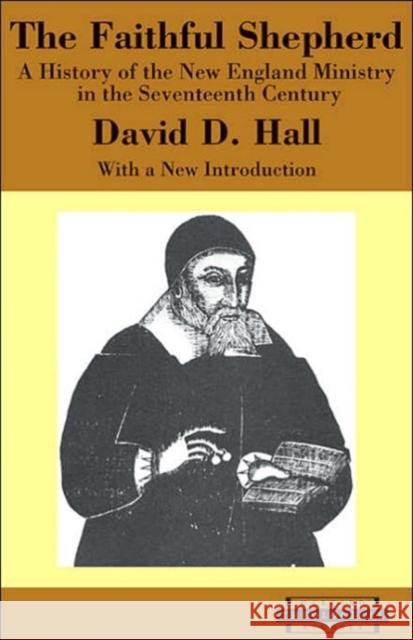 The Faithful Shepherd: A History of the New England Ministry in the Seventeenth Century, with a New Introduction Hall, David D. 9780674019591