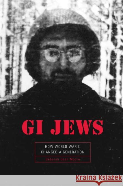 GI Jews: How World War II Changed a Generation Moore, Deborah Dash 9780674021020