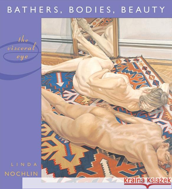 Bathers, Bodies, Beauty: The Visceral Eye Nochlin, Linda 9780674021167 Harvard University Press