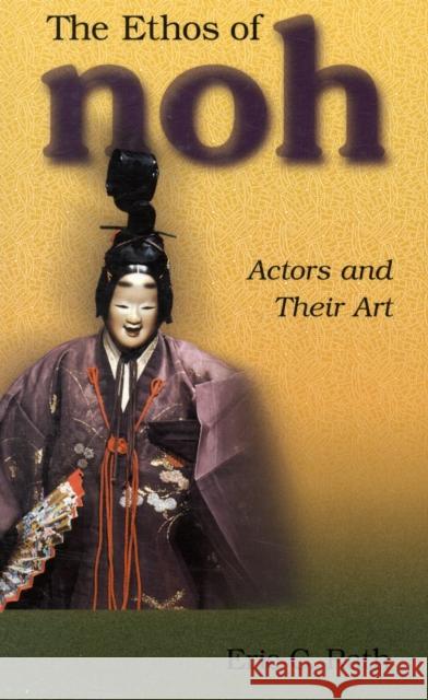 The Ethos of Noh: Actors and Their Art Rath, Eric C. 9780674021204