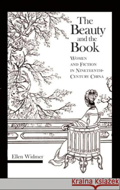The Beauty and the Book: Women and Fiction in Nineteenth-Century China Widmer, Ellen 9780674021464