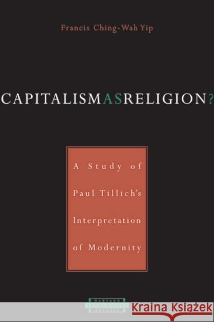 Capitalism as Religion?: A Study of Paul Tillich's Interpretation of Modernity Yip, Francis Ching-Wah 9780674021471