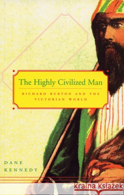 Highly Civilized Man: Richard Burton and the Victorian World Kennedy, Dane 9780674025523 Harvard University Press