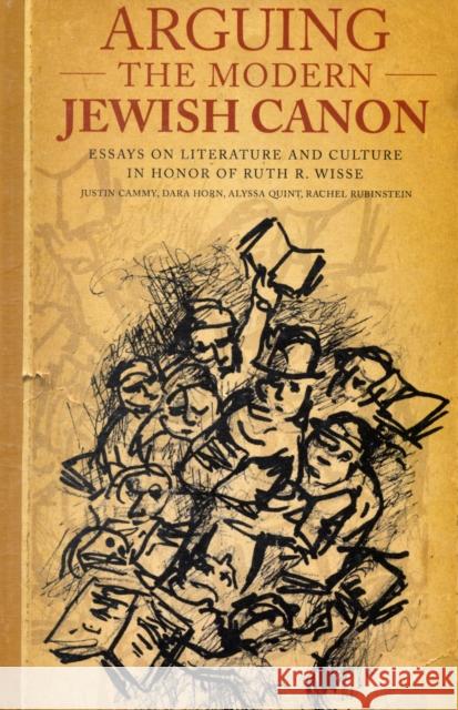Arguing the Modern Jewish Canon: Essays on Literature and Culture in Honor of Ruth R. Wisse Cammy, Justin Daniel 9780674025851