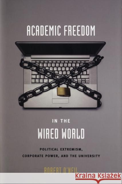 Academic Freedom in the Wired World: Political Extremism, Corporate Power, and the University O'Neil, Robert 9780674026605 Harvard University Press