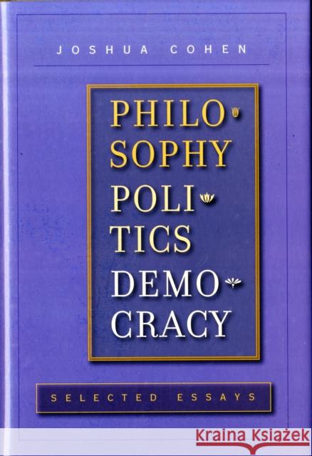 Philosophy, Politics, Democracy: Selected Essays Joshua Cohen 9780674034488