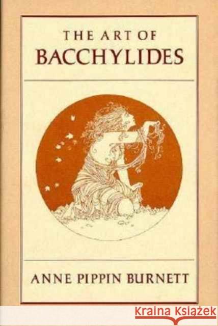 The Art of Bacchylides Anne Pippin Burnett 9780674046665 Harvard University Press