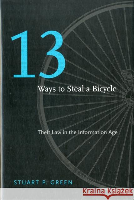 Thirteen Ways to Steal a Bicycle: Theft Law in the Information Age Green, Stuart P. 9780674047310