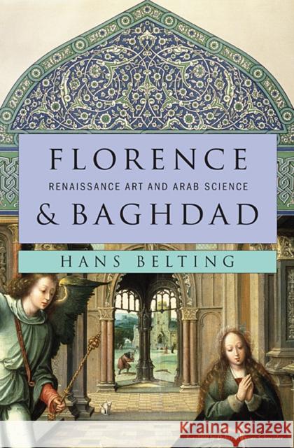 Florence and Baghdad: Renaissance Art and Arab Science Hans Belting 9780674050044 0
