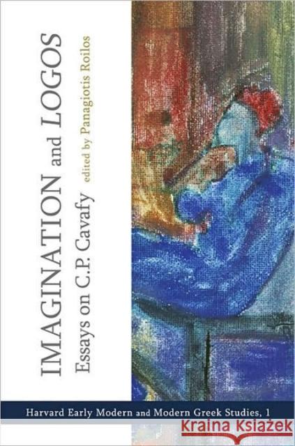 Imagination and Logos: Essays on C. P. Cavafy Roilos, Panagiotis 9780674053397 Modern Greek Studies Program, Classics Depart