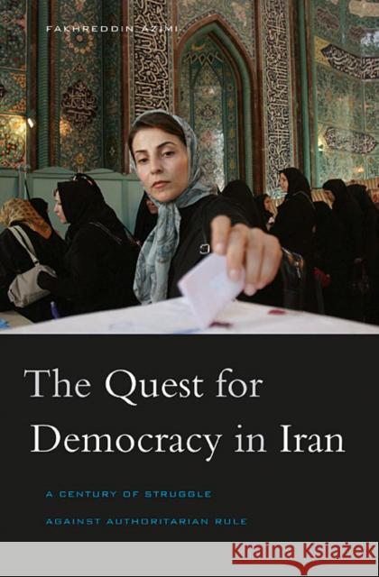 Quest for Democracy in Iran: A Century of Struggle Against Authoritarian Rule Azimi, Fakhreddin 9780674057067 0