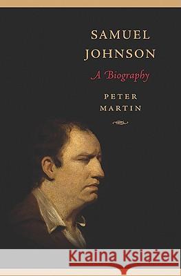Samuel Johnson: A Biography Peter Martin 9780674057371 Harvard University Press