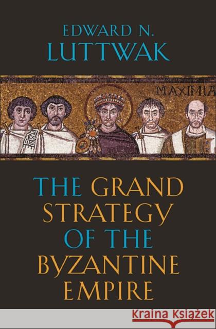 The Grand Strategy of the Byzantine Empire Luttwak, Edward N. 9780674062078