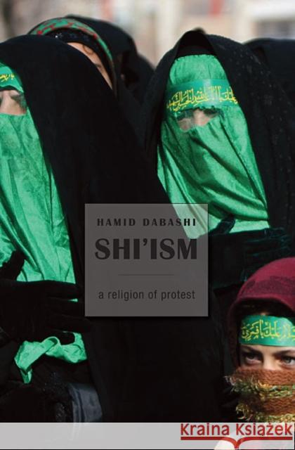 Shi'ism: A Religion of Protest Dabashi, Hamid 9780674064287 HARVARD UNIVERSITY PRESS