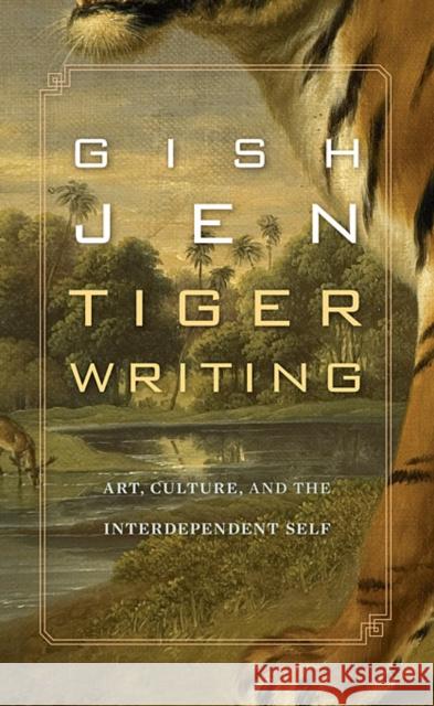 Tiger Writing: Art, Culture, and the Interdependent Self Jen, Gish 9780674072831