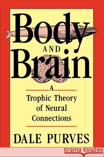 Body and Brain: A Trophic Theory of Neural Connections Purves, Dale 9780674077164 Harvard University Press