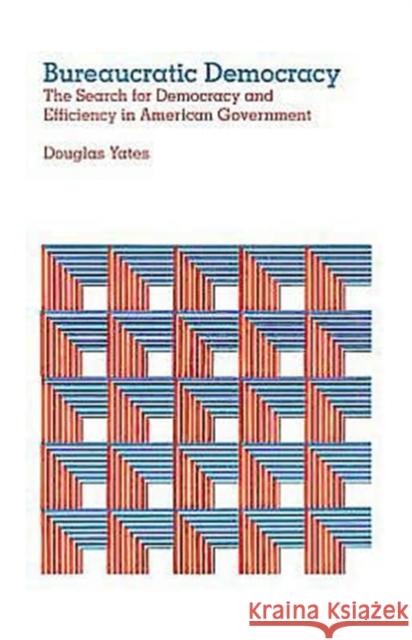 Bureaucratic Democracy: The Search for Democracy and Efficiency in American Government Yates, Douglas 9780674086128 Harvard University Press