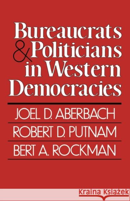 Bureaucrats and Politicians in Western Democracies Joel D. Aberbach Bert A. Rockman Robert D. Putnam 9780674086272 Harvard University Press