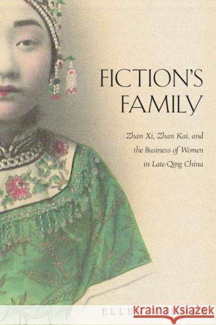 Fiction's Family: Zhan XI, Zhan Kai, and the Business of Women in Late-Qing China Ellen Widmer 9780674088375