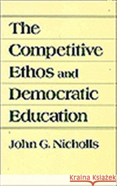 The Competitive Ethos and Democratic Education John G. Nicholls 9780674154179