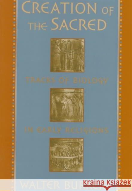 Creation of the Sacred: Tracks of Biology in Early Religions (Revised) Burkert, Walter 9780674175709 Harvard University Press