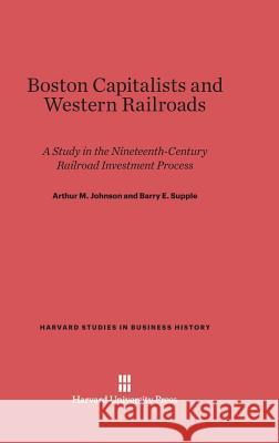 Boston Capitalists and Western Railroads Arthur M Johnson, Barry E Supple 9780674181298